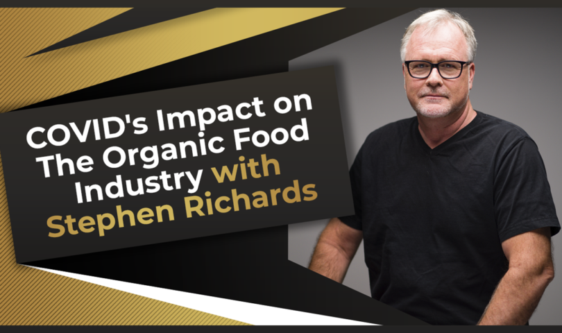 COVID's Impact on The Organic Food Industry with Stephen Richards